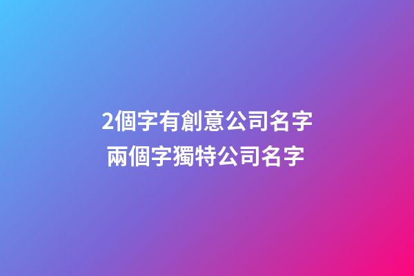 2個字有創意公司名字 兩個字獨特公司名字